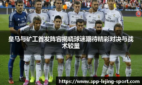 皇马与矿工首发阵容揭晓球迷期待精彩对决与战术较量