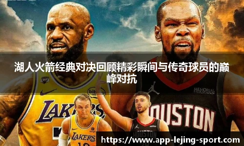 湖人火箭经典对决回顾精彩瞬间与传奇球员的巅峰对抗