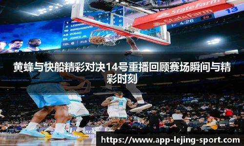 黄蜂与快船精彩对决14号重播回顾赛场瞬间与精彩时刻