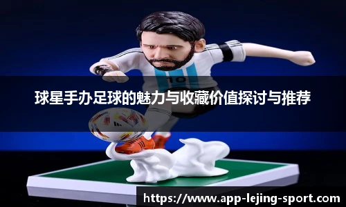 球星手办足球的魅力与收藏价值探讨与推荐