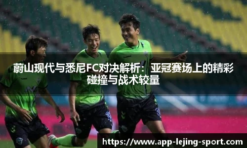 蔚山现代与悉尼FC对决解析：亚冠赛场上的精彩碰撞与战术较量